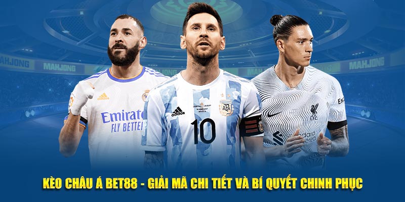Kèo Châu Á BET88 – Bí Quyết Đê Bạn Chinh Phục