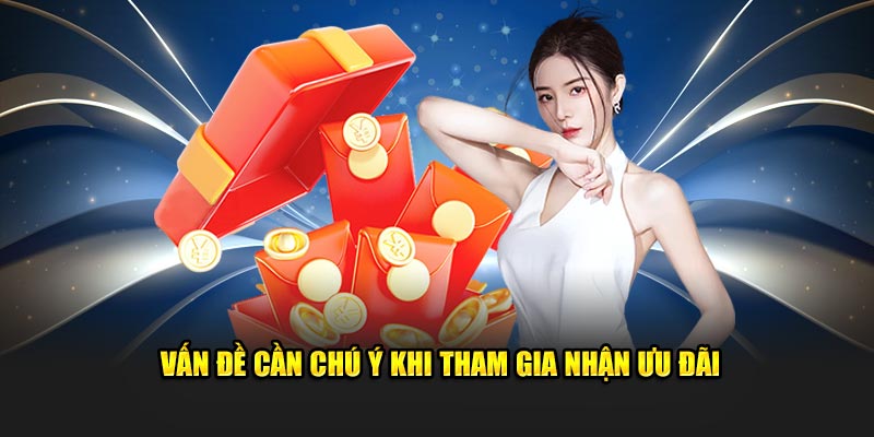 Vấn đề cần chú ý khi tham gia nhận ưu đãi